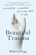 Beautiful Trauma: An Explosion, an Obsession, and a New Lease on Life (en Inglés)