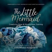 The Little Mermaid - Embroidery & Story Inspired By Hans Christian Andersen: Creativity Flow & Mindfulness Training (en Inglés)