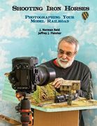 Shooting Iron Horses: Photographing Your Model Railroad (en Inglés)