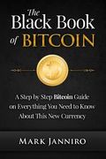 The Black Book of Bitcoin: A Step-by-Step Bitcoin Guide on Everything You Need to Know About this New Currency