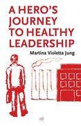 A Hero's Journey To Healthy Leadership (en Inglés)