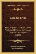 Cerddi'r Eryri: Sef, Casgliad O Oreuon Cerddi Poblogaidd Cymru, Yn Cynwys Caneuon Gwladgarol (1887)
