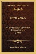 Etyma Graeca: An Etymological Lexicon Of Classical Greek (1882)