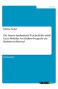Die Frauen im Bauhaus. Welche Rolle spielt Lucia Moholys Architekturfotografie am Bauhaus in Dessau? (in German)