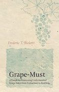 Grape-Must - a Guide to Processing Unfermented Grape Juice From Extraction to Bottling (en Inglés)