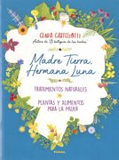 Madre Tierra, Hermana Luna. Tratamientos Naturales, Plantas y Alimentos Para la Mujer