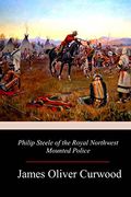 Philip Steele of the Royal Northwest Mounted Police (en Inglés)