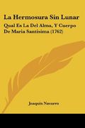 La Hermosura sin Lunar: Qual es la del Alma, y Cuerpo de Maria Santisima (1762)