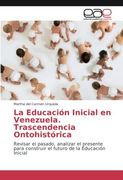 La Educación Inicial en Venezuela. Trascendencia Ontohistórica: Revisar el pasado, analizar el presente para construir el futuro de la Educación Inicial (Spanish Edition)