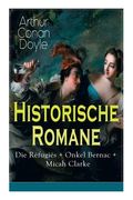 Historische Romane: Die Réfugiés + Onkel Bernac + Micah Clarke: Abenteuerromane aus der Feder des Sherlock Holmes-Erfinder Arthur Conan Do (en Alemán)