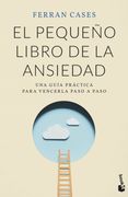 El Pequeño Libro de la Ansiedad: Una Guía Práctica Para Vencerla Paso a Paso