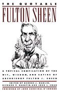 The Quotable Fulton Sheen: A Topical Compilation of the Wit, Wisdom, and Satire of Archbishop Fulton j. Sheen: 
