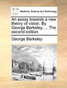 an essay towards a new theory of vision. by george berkeley, ... the second edition.
