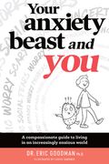 Your Anxiety Beast and You: A Compassionate Guide to Living in an Increasingly Anxious World (en Inglés)