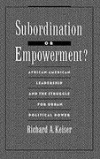 Subordination or Empowerment? African-American Leadership and the Struggle for Urban Political Power (en Inglés)