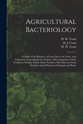 Agricultural Bacteriology; a Study of the Relation of Germ Life to the Farm, With Laboratory Experiments for Students, Microorganisms of Soil, Fertili (en Inglés)