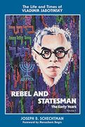 Rebel and Statesman-The Early Years: The Life and Times of Vladimir Jabotinsky: Volume One: 1 