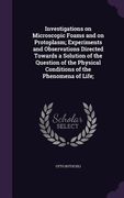 Investigations on Microscopic Foams and on Protoplasm; Experiments and Observations Directed Towards a Solution of the Question of the Physical Condit