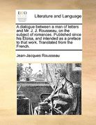 a   dialogue between a man of letters and mr. j. j. rousseau, on the subject of romances. published since his eloisa, and intended as a preface to tha