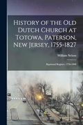 History of the old Dutch Church at Totowa, Paterson, new Jersey, 1755-1827: Baptismal Register, 1756-1808 (en Inglés)