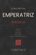 cómo ser una Emperatriz magica: dones creativos, sexuales, espirituales de la energia femenina