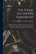 The Steam Engineer's Handbook: A Convenient Reference Book for All Persons Interested in Steam Boilers, Steam Engines, Steam Turbines, and the Auxili (en Inglés)