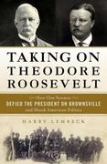 Taking on Theodore Roosevelt: How One Senator Defied the President on Brownsville and Shook American Politics (en Inglés)