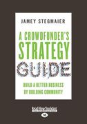 A Crowdfunder's Strategy Guide: Build a Better Business by Building Community (Large Print 16pt)