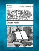 the tryal of william turton, esq; for the murder of john holloway, at the assizes held at oxford, on thursday, the seventeenth day of july, 1755