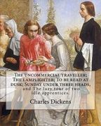 The uncommercial traveller; The lamplighter; To be read at dusk; Sunday under three heads, and The lazy tour of two idle apprentices. By: Charles Dick (en Inglés)
