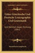 Ueber Griechische Und Deutsche Lexicographie Und Grammatik: Und Wahrheit Gegen Dichtung (1861) (en Alemán)