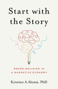 Start with the Story: Brand-Building in a Narrative Economy (en Inglés)