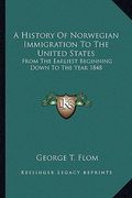 a history of norwegian immigration to the united states: from the earliest beginning down to the year 1848