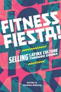 Fitness Fiesta!: Selling Latinx Culture Through Zumba (en Inglés)