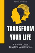 Transform Your Life: A Practical Guide to Making Major Changes (en Inglés)