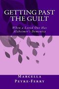 Getting Past the Guilt: When a Loved One Has Alzheimer's Dementia (en Inglés)