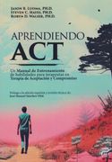 Aprendiendo ACT. Un manual de entrenamiento de habilidades para terapeutas en Terapia de Aceptación y Compromiso