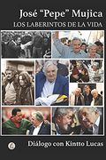 José "Pepe" Mujica: Los Laberintos de la Vida