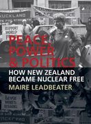 Peace, Power & Politics: How New Zealand Became Nuclear Free (en Inglés)