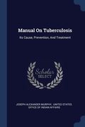 Manual On Tuberculosis: Its Cause, Prevention, And Treatment