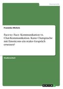 Face-to- Face- Kommunikation vs. Chat-Kommunikation. Kann Chatsprache mit Emoticons ein reales Gespräch ersetzen? (en Alemán)