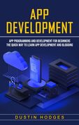 App Development: App Programming and Development for Beginners (The Quick Way to Learn App Development and Blogging) (en Inglés)