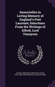 Immortelles in Loving Memory of England's Poet Laureate; Selections From the Writings of Alfred, Lord Tennyson (en Inglés)