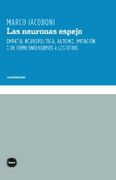 Las Neuronas Espejo: Empatía, Neuropolítica, Autismo, Imitación, o de Cómo Entendemos a los Otros