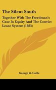 the silent south: together with the freedman's case in equity and the convict lease system (1885) (en Inglés)