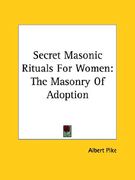 secret masonic rituals for women: the masonry of adoption (en Inglés)