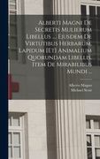 Alberti Magni de Secretis Mulierum Libellus. Ejusdem de Virtutibus Herbarum, Lapidum [Et] Animalium Quorundam Libellis. Item de Mirabilibus Mundi. (in Latin)