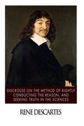 Discourse on the Method of Rightly Conducting the Reason, and Seeking Truth in the Sciences