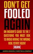 Don't Get Fooled Again: An Insider's Guide to the 7 Question You MUST Ask to Avoid Hiring the Wrong Real Estate Agent (Again) (en Inglés)