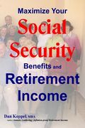 Maximize Your Social Security Benefits and Retirement Income (en Inglés)